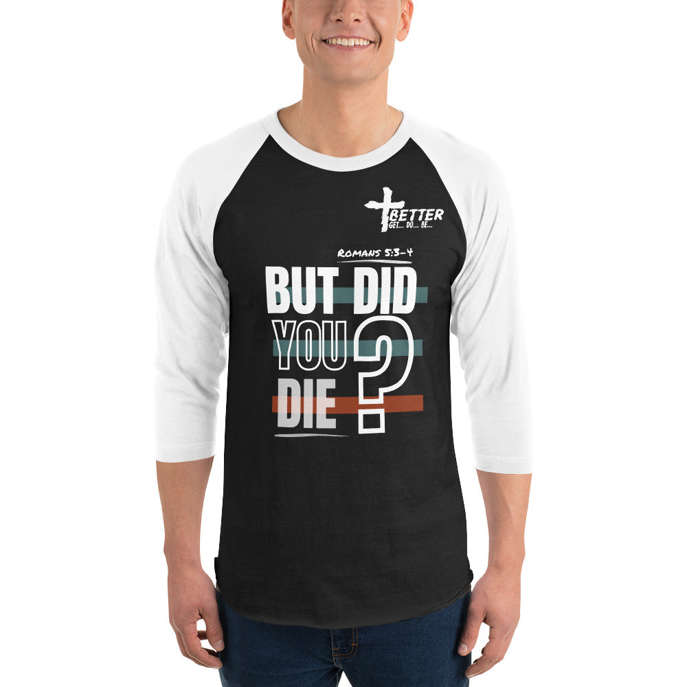 But Did You Die? | Unisex 3/4 Sleeve Raglan Shirt | Romans 5:3-4 | Get, Do, Be Better